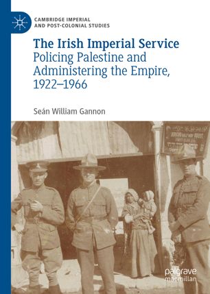 The Irish Imperial Service Policing Palestine And Administering The Empire 19221966 1st Ed Sen William Gannon