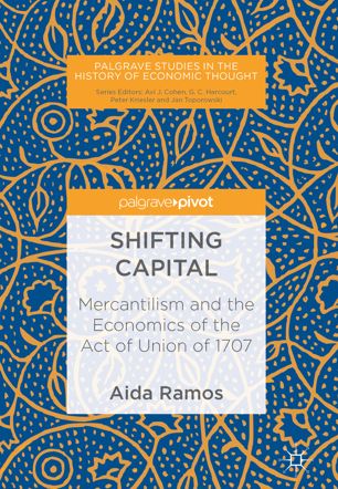 Shifting Capital Mercantilism And The Economics Of The Act Of Union Of 1707 1st Ed Aida Ramos