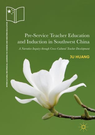 Preservice Teacher Education And Induction In Southwest China A Narrative Inquiry Through Crosscultural Teacher Development 1st Ed Ju Huang