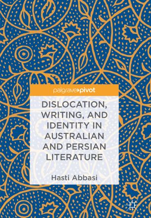 Dislocation Writing And Identity In Australian And Persian Literature 1st Ed Hasti Abbasi