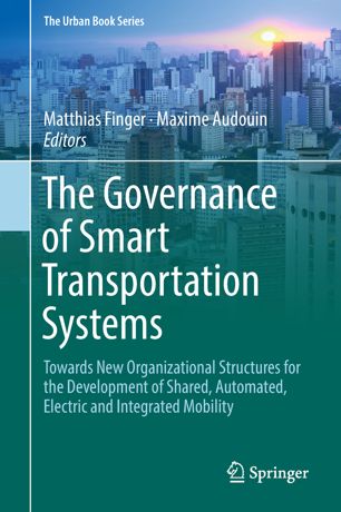 The Governance Of Smart Transportation Systems Towards New Organizational Structures For The Development Of Shared Automated Electric And Integrated Mobility 1st Ed Matthias Finger