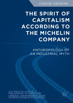The Spirit Of Capitalism According To The Michelin Company Anthropology Of An Industrial Myth 1st Ed Corine Vdrine