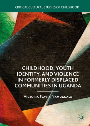 Childhood Youth Identity And Violence In Formerly Displaced Communities In Uganda 1st Ed Victoria Flavia Namuggala