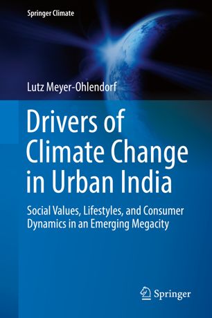 Drivers Of Climate Change In Urban India Social Values Lifestyles And Consumer Dynamics In An Emerging Megacity 1st Ed Lutz Meyerohlendorf