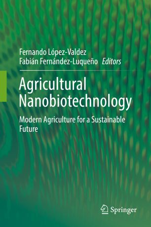 Agricultural Nanobiotechnology Modern Agriculture For A Sustainable Future 1st Ed Fernando Lpezvaldez
