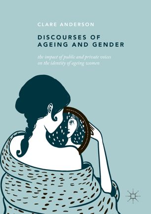 Discourses Of Ageing And Gender The Impact Of Public And Private Voices On The Identity Of Ageing Women 1st Ed Clare Anderson
