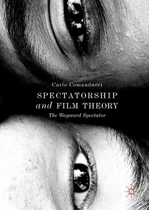 Spectatorship And Film Theory The Wayward Spectator 1st Ed Carlo Comanducci