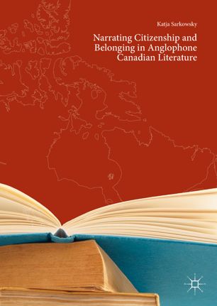 Narrating Citizenship And Belonging In Anglophone Canadian Literature 1st Ed Katja Sarkowsky