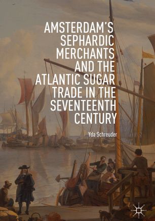 Amsterdams Sephardic Merchants And The Atlantic Sugar Trade In The Seventeenth Century 1st Ed Yda Schreuder