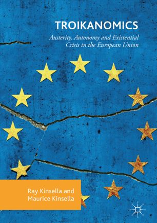 Troikanomics Austerity Autonomy And Existential Crisis In The European Union 1st Ed Ray Kinsella