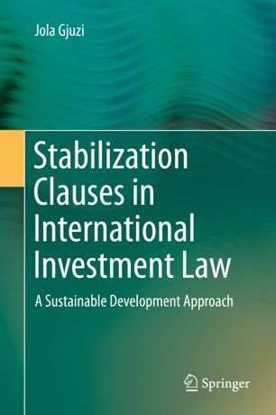 Stabilization Clauses In International Investment Law A Sustainable Development Approach 1st Ed Jola Gjuzi
