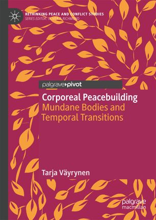 Corporeal Peacebuilding Mundane Bodies And Temporal Transitions 1st Ed Tarja Vyrynen