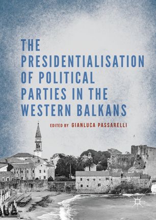 The Presidentialisation Of Political Parties In The Western Balkans 1st Ed Gianluca Passarelli