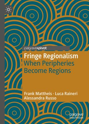 Fringe Regionalism When Peripheries Become Regions 1st Ed Frank Mattheis