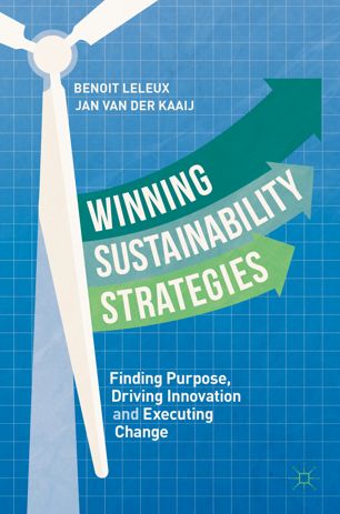 Winning Sustainability Strategies Finding Purpose Driving Innovation And Executing Change 1st Ed Benoit Leleux