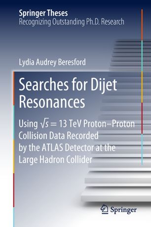 Searches For Dijet Resonances Using S 13 Tev Protonproton Collision Data Recorded By The Atlas Detector At The Large Hadron Collider 1st Ed Lydia Audrey Beresford