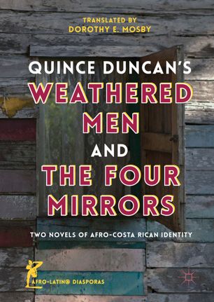 Quince Duncans Weathered Men And The Four Mirrors Two Novels Of Afrocosta Rican Identity 1st Ed Dorothy E Mosby