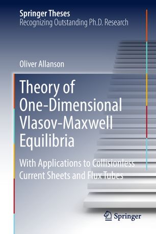 Theory Of Onedimensional Vlasovmaxwell Equilibria With Applications To Collisionless Current Sheets And Flux Tubes 1st Ed Oliver Allanson