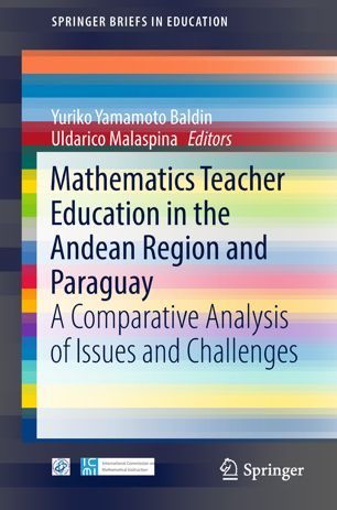 Mathematics Teacher Education In The Andean Region And Paraguay A Comparative Analysis Of Issues And Challenges 1st Ed Yuriko Yamamoto Baldin