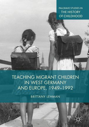 Teaching Migrant Children In West Germany And Europe 19491992 1st Ed Brittany Lehman
