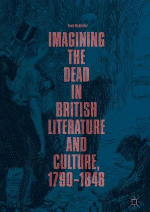 Imagining The Dead In British Literature And Culture 17901848 1st Ed David Mcallister