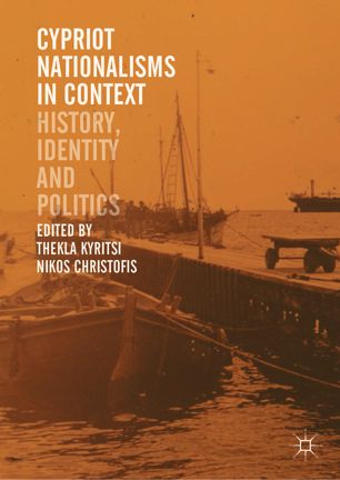 Cypriot Nationalisms In Context History Identity And Politics 1st Ed Thekla Kyritsi