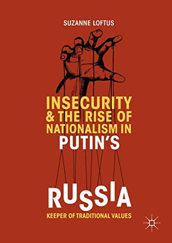Insecurity The Rise Of Nationalism In Putins Russia Keeper Of Traditional Values 1st Ed Suzanne Loftus