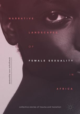 Narrative Landscapes Of Female Sexuality In Africa Collective Stories Of Trauma And Transition 1st Ed Samantha Van Schalkwyk