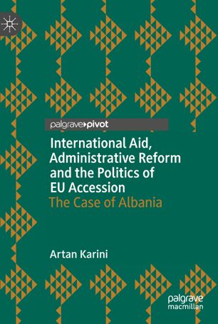 International Aid Administrative Reform And The Politics Of Eu Accession The Case Of Albania 1st Ed Artan Karini