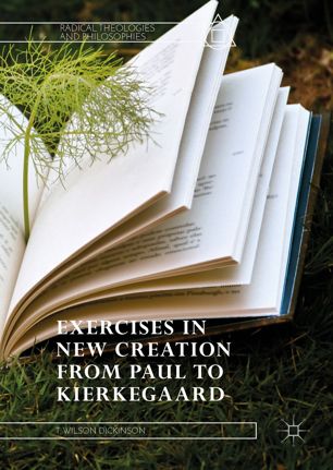 Exercises In New Creation From Paul To Kierkegaard 1st Ed T Wilson Dickinson