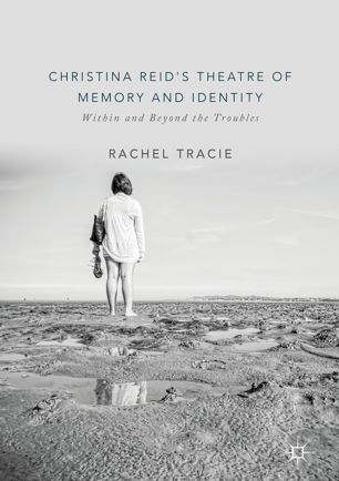 Christina Reids Theatre Of Memory And Identity Within And Beyond The Troubles 1st Ed Rachel Tracie