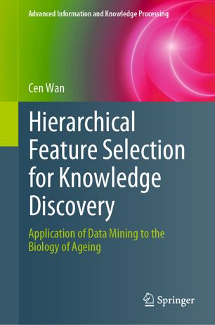 Hierarchical Feature Selection For Knowledge Discovery Application Of Data Mining To The Biology Of Ageing 1st Ed Cen Wan