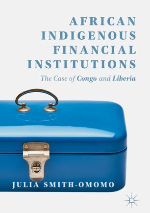 African Indigenous Financial Institutions The Case Of Congo And Liberia 1st Ed Julia Smithomomo