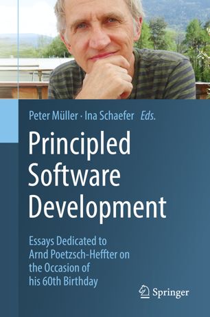 Principled Software Development Essays Dedicated To Arnd Poetzschheffter On The Occasion Of His 60th Birthday 1st Ed Peter Mller