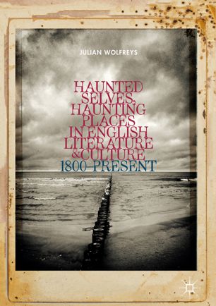 Haunted Selves Haunting Places In English Literature And Culture 1800present 1st Ed Julian Wolfreys