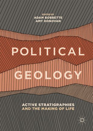 Political Geology Active Stratigraphies And The Making Of Life 1st Ed Adam Bobbette