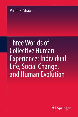 Three Worlds Of Collective Human Experience Individual Life Social Change And Human Evolution 1st Ed Victor N Shaw