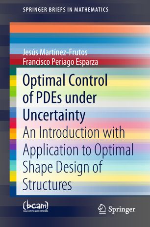 Optimal Control Of Pdes Under Uncertainty An Introduction With Application To Optimal Shape Design Of Structures 1st Ed Jess Martnezfrutos