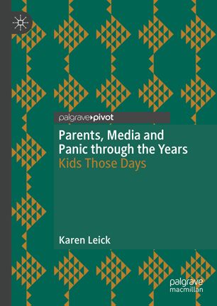 Parents Media And Panic Through The Years Kids Those Days 1st Ed Karen Leick