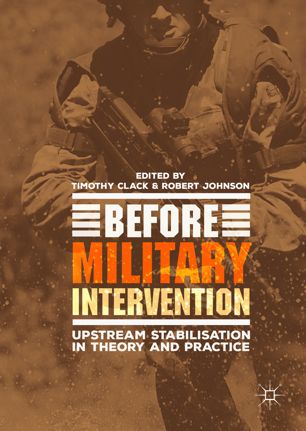 Before Military Intervention Upstream Stabilisation In Theory And Practice 1st Ed Timothy Clack