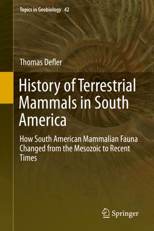 History Of Terrestrial Mammals In South America How South American Mammalian Fauna Changed From The Mesozoic To Recent Times 1st Ed Thomas Defler