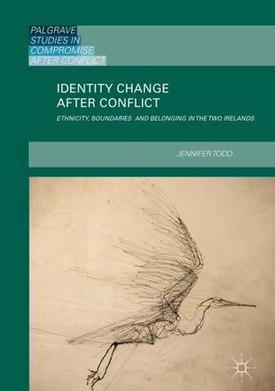 Identity Change After Conflict Ethnicity Boundaries And Belonging In The Two Irelands 1st Ed Jennifer Todd