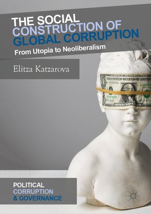 The Social Construction Of Global Corruption From Utopia To Neoliberalism 1st Ed Elitza Katzarova