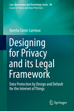 Designing For Privacy And Its Legal Framework Data Protection By Design And Default For The Internet Of Things 1st Ed Aurelia Tamlarrieux
