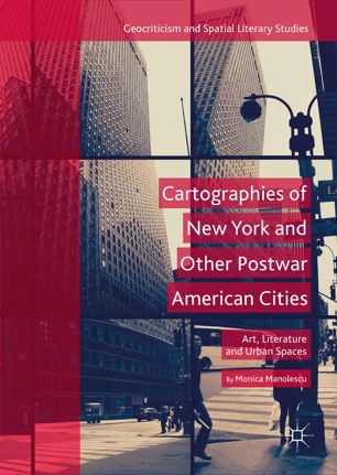 Cartographies Of New York And Other Postwar American Cities Art Literature And Urban Spaces 1st Ed Monica Manolescu