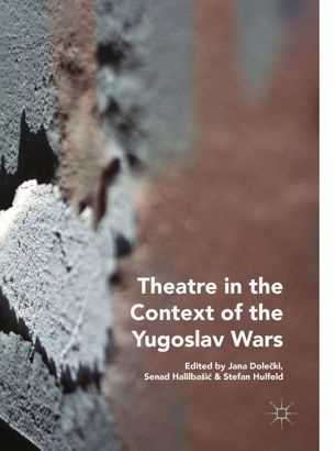 Theatre In The Context Of The Yugoslav Wars 1st Ed Jana Doleki