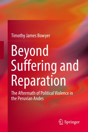 Beyond Suffering And Reparation The Aftermath Of Political Violence In The Peruvian Andes 1st Ed Timothy James Bowyer