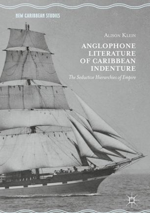 Anglophone Literature Of Caribbean Indenture The Seductive Hierarchies Of Empire 1st Ed Alison Klein