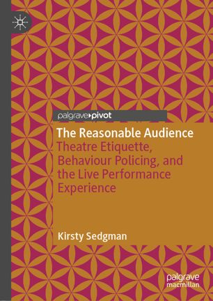 The Reasonable Audience Theatre Etiquette Behaviour Policing And The Live Performance Experience 1st Ed Kirsty Sedgman