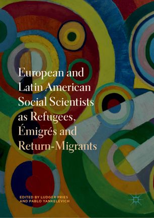 European And Latin American Social Scientists As Refugees Migrs And Returnmigrants 1st Ed Ludger Pries